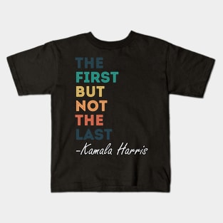 The First But Not The Last Kamala Harris Kids T-Shirt